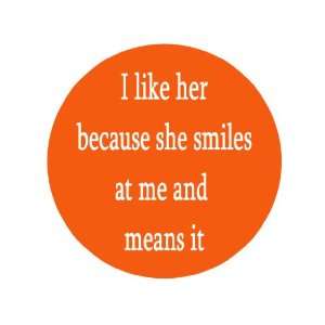   Smiles At Me and Means It 1.25 Badge Pinback Button 