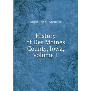  History of Des Moines County, Iowa, Volume 1 Augustine M 