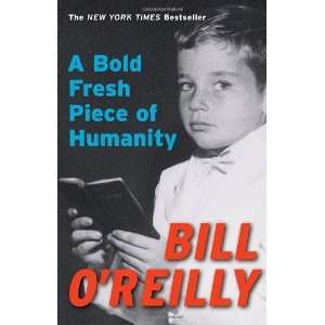   Bold Fresh Piece of Humanity By Bill OReilly  Broadway  Books