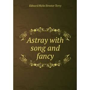    Astray with song and fancy Edward Hicks Streeter Terry Books