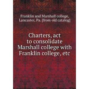  Charters, act to consolidate Marshall college with Franklin 