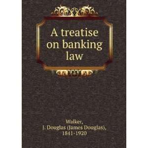   on banking law J. Douglas (James Douglas), 1841 1920 Walker Books
