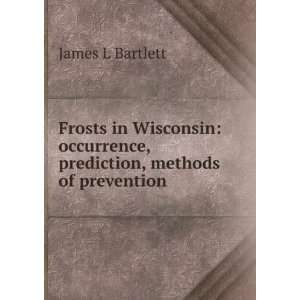   occurrence, prediction, methods of prevention James L Bartlett Books