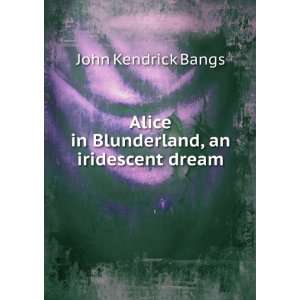   Alice in Blunderland, an iridescent dream John Kendrick Bangs Books