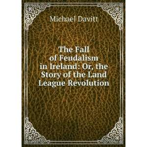   ; or, The story of the land league revolution Michael Davitt Books
