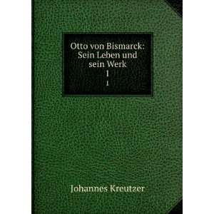 Otto von Bismarck: Sein Leben und sein Werk. 1: Johannes 