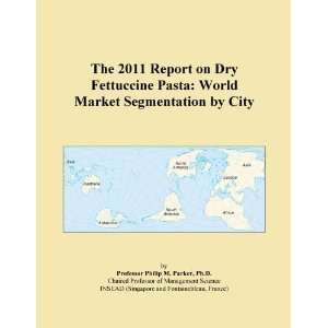 The 2011 Report on Dry Fettuccine Pasta World Market Segmentation by 