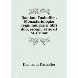  Damiani Fuxhoffer . MonasteriologiÃ¦ regni hungariÃ 